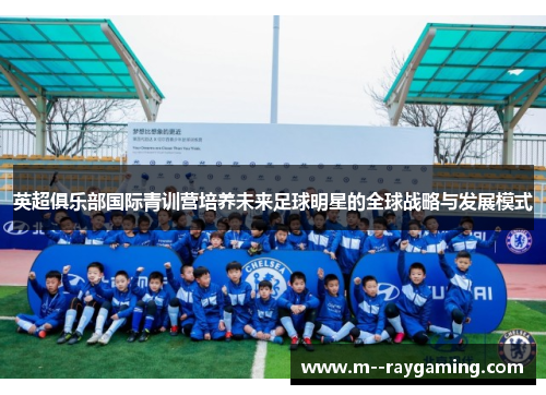 英超俱乐部国际青训营培养未来足球明星的全球战略与发展模式
