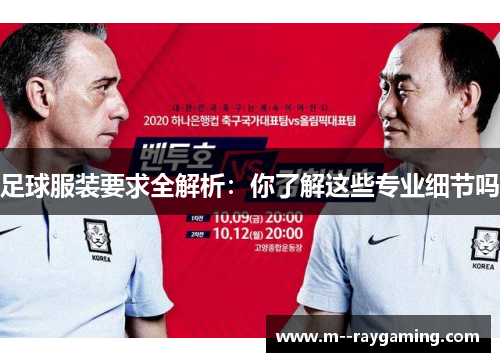 足球服装要求全解析:你了解这些专业细节吗 足球服装要求全解析:你了解这些专业细节吗
