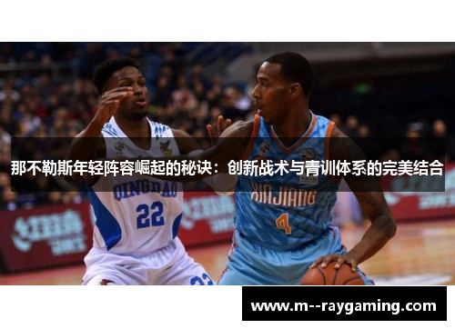 那不勒斯年轻阵容崛起的秘诀:创新战术与青训体系的完美结合 那不勒斯年轻阵容崛起的秘诀:创新战术与青训体系的完美结合