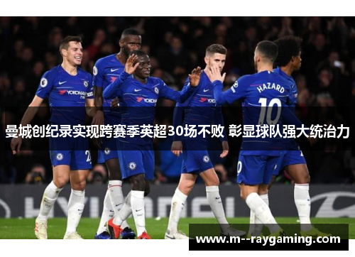 曼城创纪录实现跨赛季英超30场不败 彰显球队强大统治力