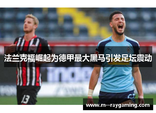 法兰克福崛起为德甲最大黑马引发足坛震动