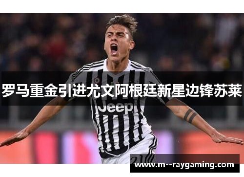 罗马重金引进尤文阿根廷新星边锋苏莱