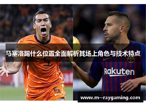 马塞洛踢什么位置全面解析其场上角色与技术特点