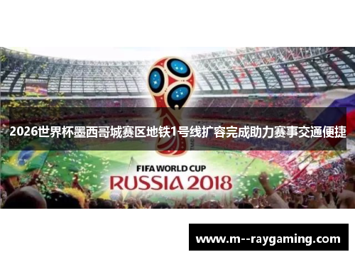 2026世界杯墨西哥城赛区地铁1号线扩容完成助力赛事交通便捷